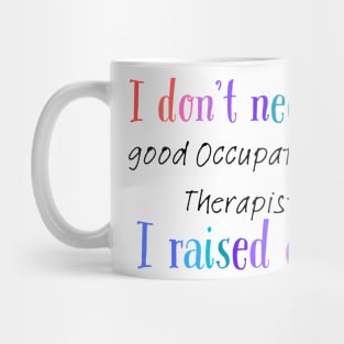 I dont need a good occupational therapist i raised one Mug